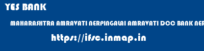 YES BANK  MAHARASHTRA AMRAVATI NERPINGALAI AMRAVATI DCC BANK NERPINGALI  ifsc code